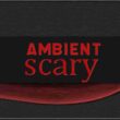 Ambient Scary – Volume 1