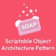 Soap – ScriptableObject Architecture Pattern